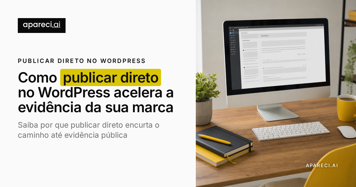 Como publicar direto no WordPress acelera a evidência da sua marca
